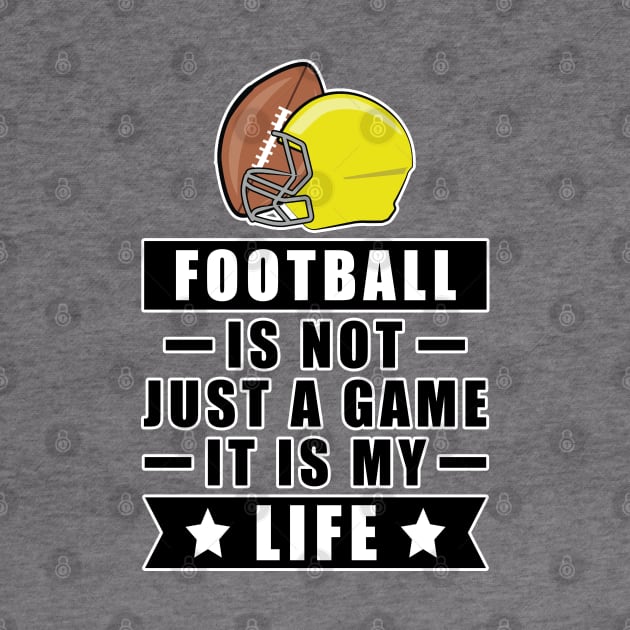 Football Is Not Just A Game, It Is My Life by DesignWood-Sport